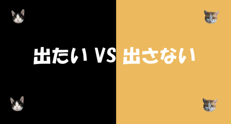 出たい😸VS出さない😅